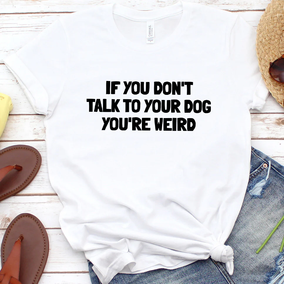 If You Don't Talk to Your Dog, You're Weird Version 2 T-Shirt - Aitapkir