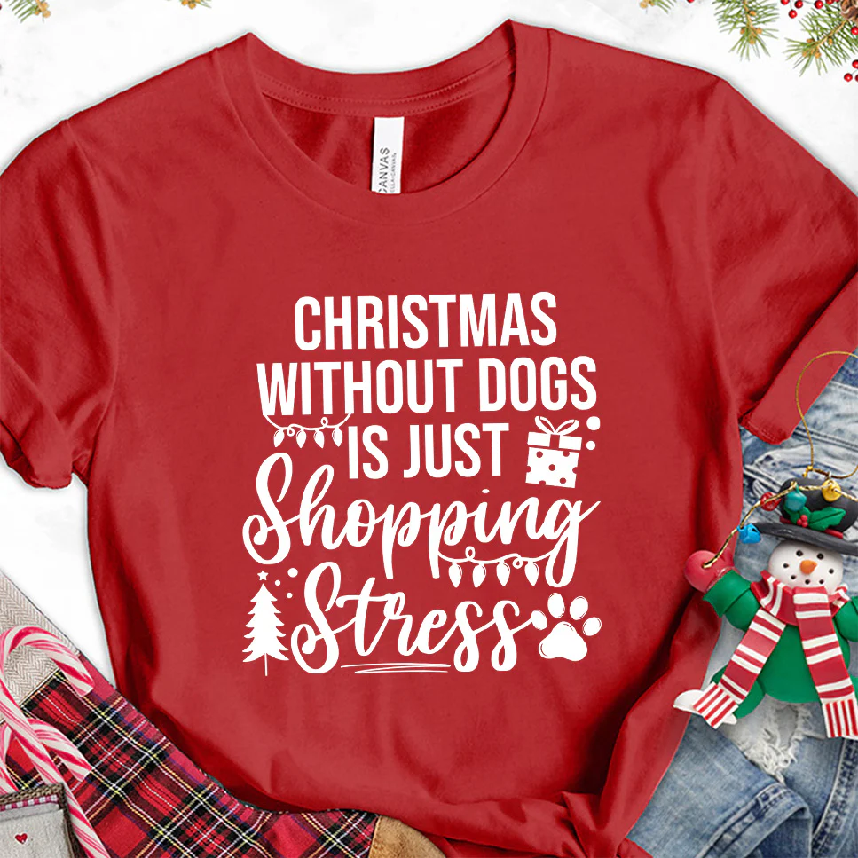 Christmas Without Dogs Is Just Shopping Stress T-Shirt - Aitapkir