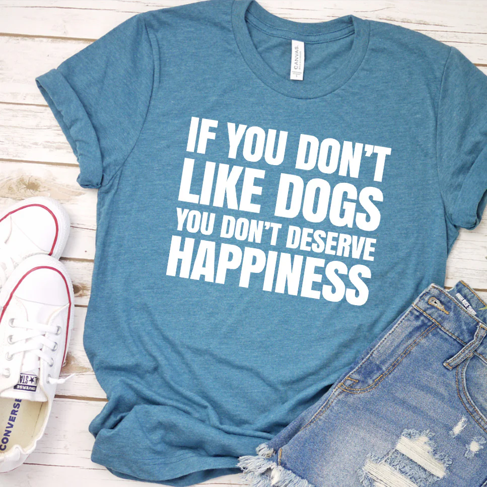 If You Don  t Like Dogs You Don  t Deserve Happiness Version 2 T-Shirt - Aitapkir