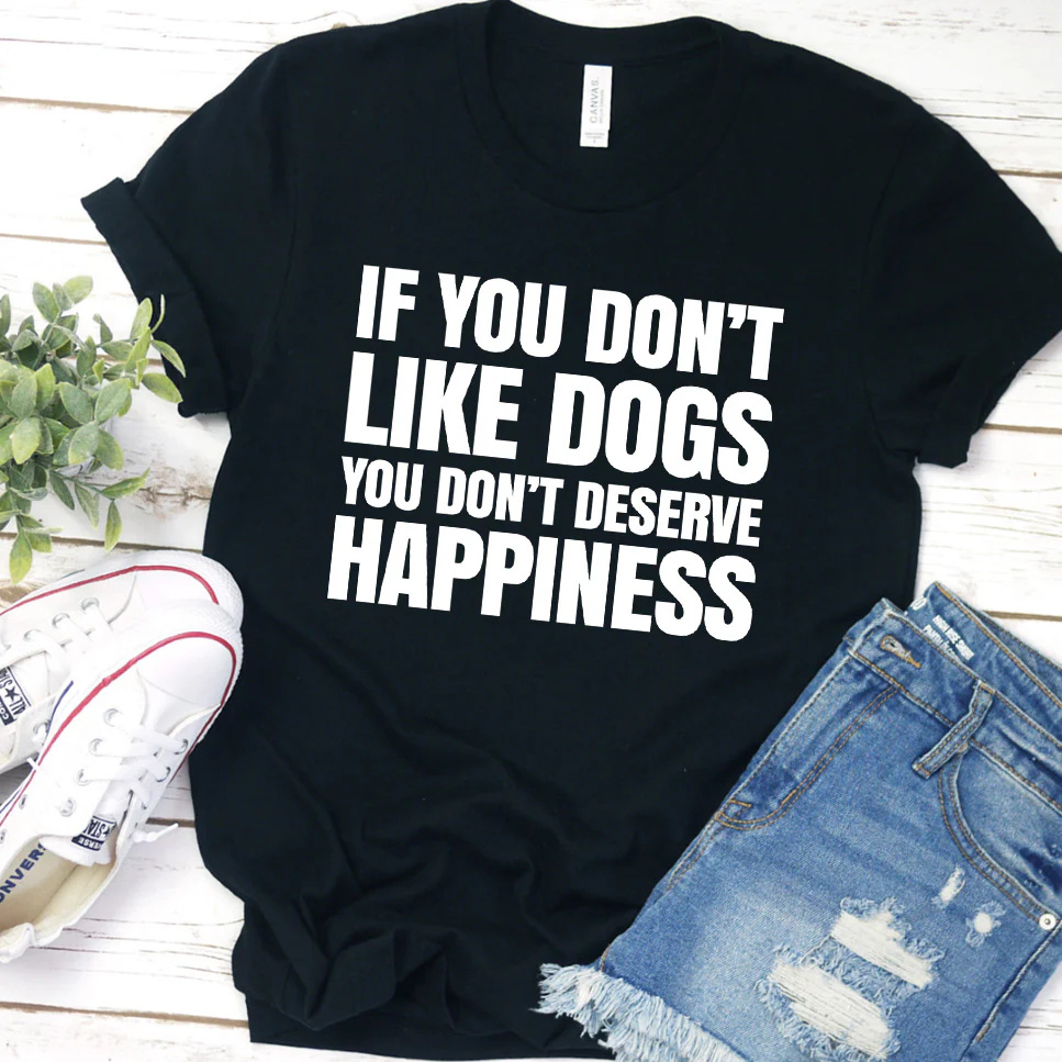 If You Don  t Like Dogs You Don  t Deserve Happiness Version 2 T-Shirt - Aitapkir