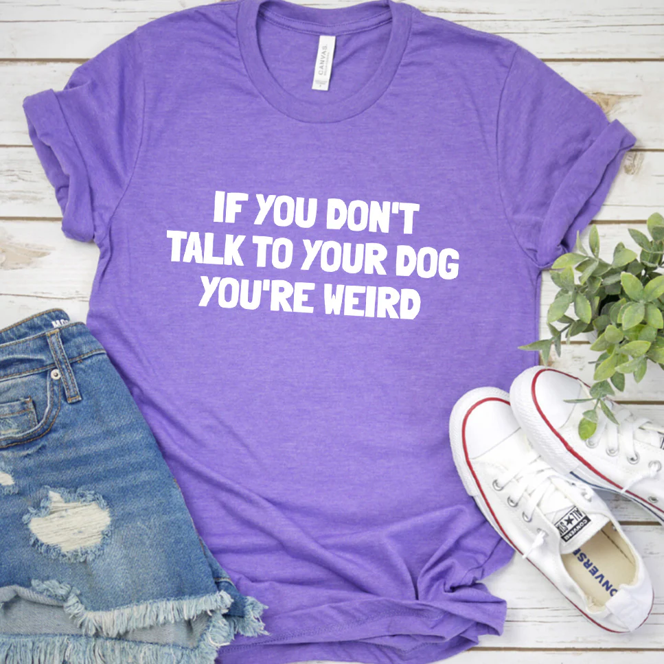 If You Don't Talk to Your Dog, You're Weird Version 2 T-Shirt - Aitapkir