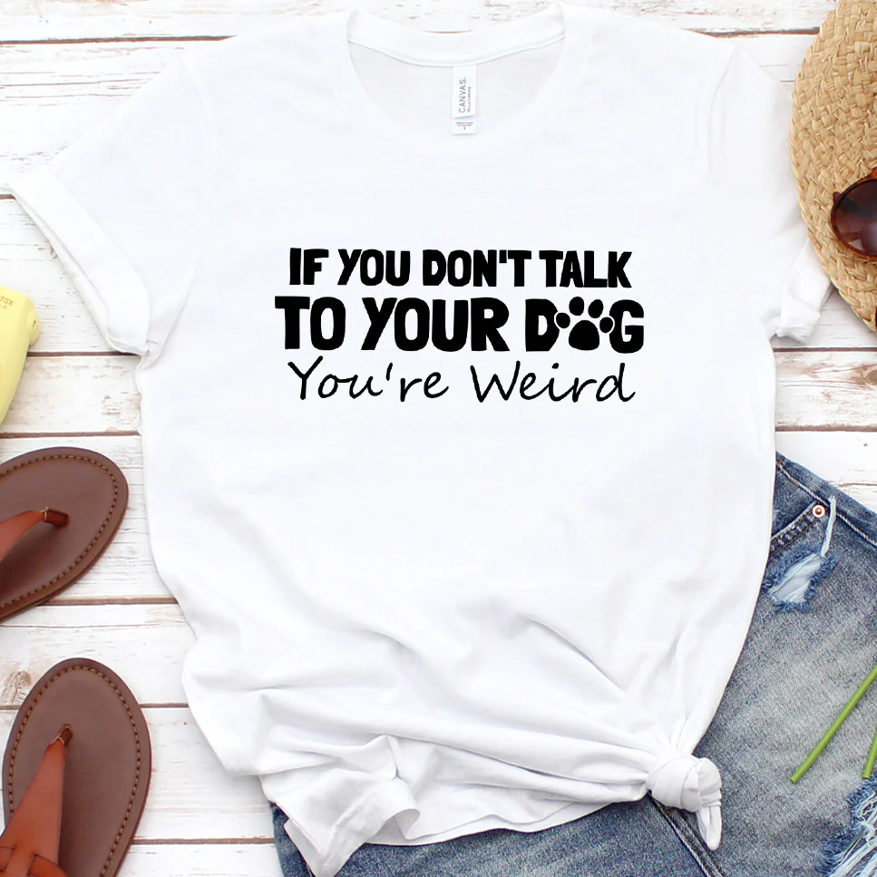 If You Don't Talk to Your Dog, You're Weird Version 1 T-Shirt - Aitapkir