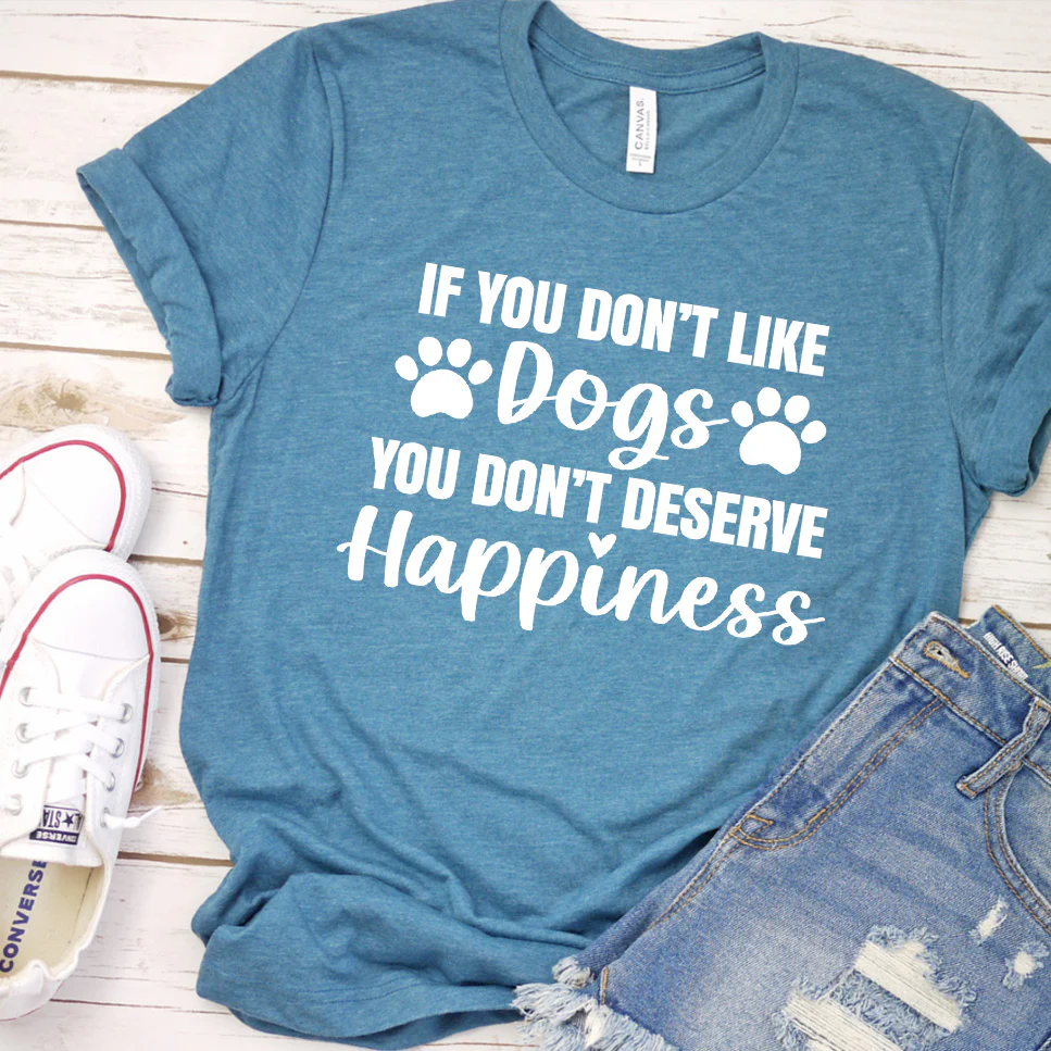If You Don  t Like Dogs You Don  t Deserve Happiness Version 1 T-Shirt - Aitapkir
