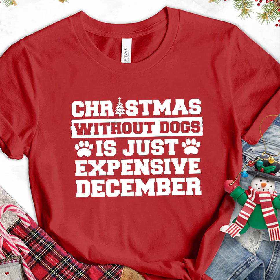 Christmas Without Dogs Is Just Expensive December T-Shirt - Aitapkir